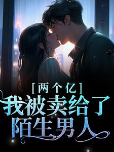 完结版《两个亿，我被卖给了陌生男人》章节阅读