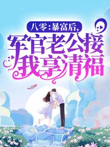 完结版《八零：暴富后，军官老公接我享清福》免费阅读