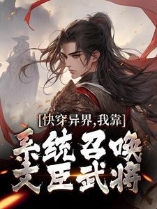 完结版《快穿异界，我靠系统召唤文臣武将》章节目录在线阅读