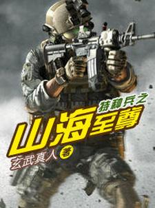 特种兵之山海至尊这本小说完结了吗？免费查看最新章节