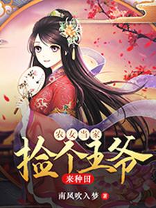 已完结小说《农女当家：捡个王爷来种田》章节在线阅读