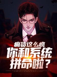 完结版《癫货这么疯，你和系统拼命啦？》章节目录在线阅读