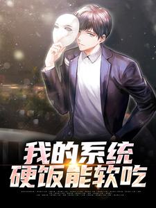 完结版《我的系统，硬饭能软吃》在线免费阅读