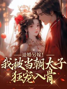 完结版《退婚另嫁！我被当朝太子狂宠入骨》章节阅读