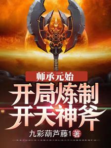 师承元始：开局炼制开天神斧李潇元始天尊，师承元始：开局炼制开天神斧在线无弹窗阅读