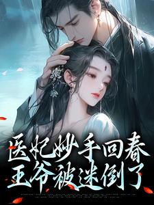 完结版《医妃妙手回春，王爷被迷倒了》章节阅读