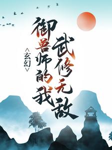 玄幻：御兽师的我武修无敌！小说完结版章节免费阅读