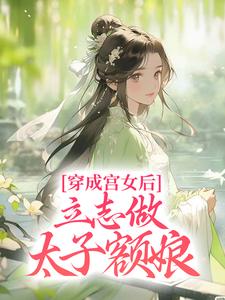 小说《穿成宫女后，立志做太子额娘》章节阅读