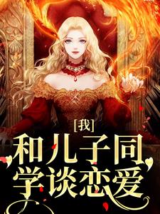 完结版《我，和儿子同学谈恋爱》免费阅读