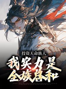 完结版《投资天命族人，我实力是全族总和》在线免费阅读