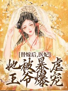 小说《替嫁后，医妃她被暴虐王爷爆宠》章节免费阅读