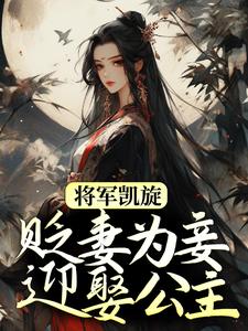 《将军凯旋，贬妻为妾迎娶公主》小说章节在线试读，《将军凯旋，贬妻为妾迎娶公主》最新章节目录