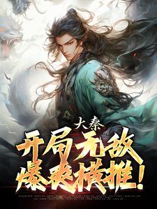 大秦：开局无敌，爆爽横推！章节免费在线阅读，秦汉秦皇完结版