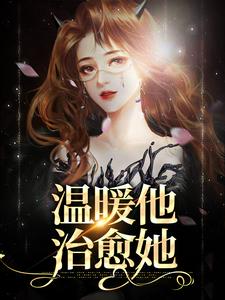 完结版《温暖他，治愈她》章节阅读