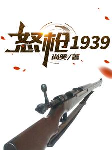 已完结小说《怒枪1939》章节免费阅读