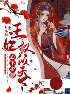 《殿下折腰：王妃权倾天下》小说章节在线试读，《殿下折腰：王妃权倾天下》最新章节目录