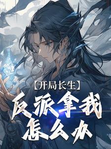 开局长生，反派拿我怎么办章节免费在线阅读，君临完结版