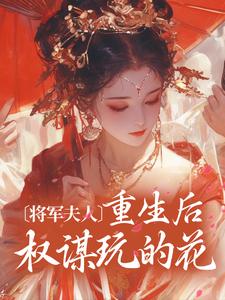 将军夫人重生后权谋玩的花顾宛舟季南铮，将军夫人重生后权谋玩的花章节在线阅读