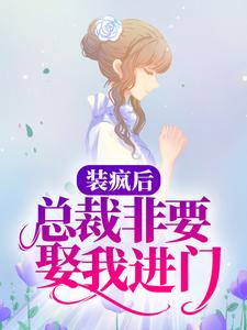 《装疯后，总裁非要娶我进门》小说章节在线试读，《装疯后，总裁非要娶我进门》最新章节目录