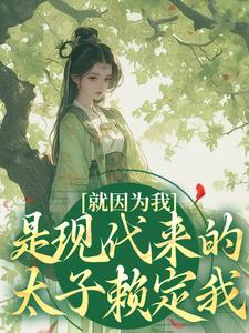 完结版《就因为我是现代来的，太子赖定我？》在线免费阅读