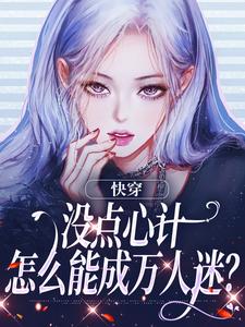 完结版《快穿：没点心计，怎么能成万人迷？》章节目录在线阅读