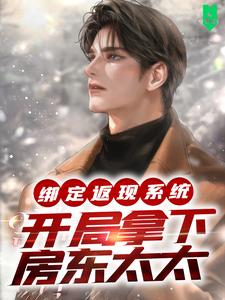 《绑定返现系统：开局拿下房东太太》小说大结局免费试读 夜十七高柳美津子小说