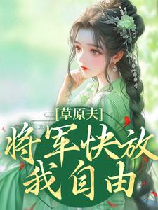 《草原夫人，将军快放我自由！》小说林舒颜烈章节章节免费在线阅读