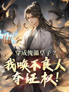 完结版《穿成傀儡皇子？我唤不良人夺证权！》在线免费阅读