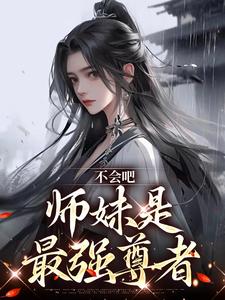 完结版《不会吧，师妹是最强尊者》免费阅读