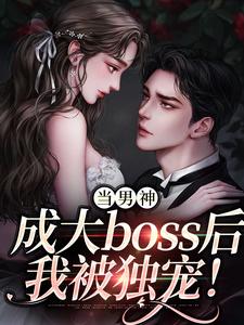 小说《当男神成大boss后，我被独宠！》章节免费阅读