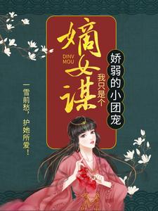 《嫡女謀：我只是個嬌弱的小團寵》小說章節在線試讀，《嫡女謀：我只是個嬌弱的小團寵》最新章節目錄