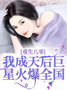 已完結小說《重生八零，我成天后巨星火爆全國》章節免費閱讀