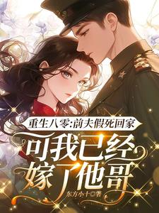 完結版《重生八零：前夫假死回家，可我已經嫁了他哥》在線免費閱讀