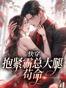 小說《快穿：抱緊霸總大腿苟命》在線章節閱讀