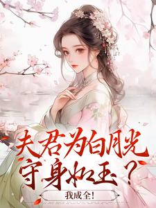 完結版《夫君為白月光守身如玉？我成全！》免費閱讀