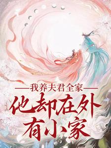 已完結小說《我養夫君全家，他卻在外有小家》在線閱讀