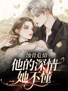 小說《蝕骨危情：他的深情她不懂》免費閱讀